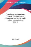 Pompeianarvm Antiqvitatvm Historia V3, Complectens Commentarivm Perpetvvm Et Indices Locvpletissimos (1864) di Ios Fiorelli edito da Kessinger Publishing