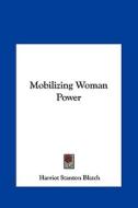 Mobilizing Woman Power di Harriot Stanton Blatch edito da Kessinger Publishing