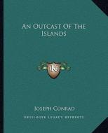 An Outcast of the Islands di Joseph Conrad edito da Kessinger Publishing