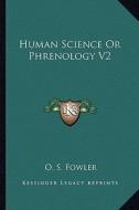 Human Science or Phrenology V2 di O. S. Fowler edito da Kessinger Publishing