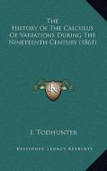 The History of the Calculus of Variations During the Nineteenth Century (1861) di I. Todhunter edito da Kessinger Publishing