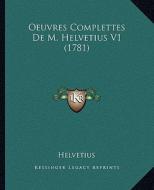 Oeuvres Complettes de M. Helvetius V1 (1781) di Helvetius edito da Kessinger Publishing