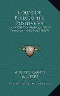 Cours de Philosophie Positive V4: La Partie Dogmatique de La Philosophie Sociale (1869) di Auguste Comte, E. Littre edito da Kessinger Publishing