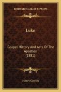 Luke: Gospel History and Acts of the Apostles (1881) di Henry Cowles edito da Kessinger Publishing