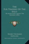 The Fur Traders of the West: Or Adventures Among the Redskins (1896) di Ernest Richard Suffling edito da Kessinger Publishing