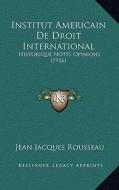 Institut Americain de Droit International: Historique Notes Opinions (1916) di Jean Jacques Rousseau edito da Kessinger Publishing