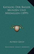 Katalog Der Basler Munzen Und Medaillen (1899) di Alfred Geigy edito da Kessinger Publishing