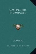 Casting the Horoscope di Alan Leo edito da Kessinger Publishing