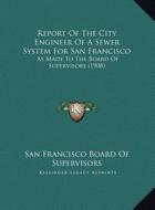 Report of the City Engineer of a Sewer System for San Francisco: As Made to the Board of Supervisors (1908) di San Francisco Board of Supervisors edito da Kessinger Publishing