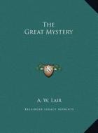 The Great Mystery the Great Mystery di A. W. Lair edito da Kessinger Publishing