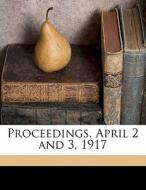 Proceedings. April 2 And 3, 1917 edito da Nabu Press