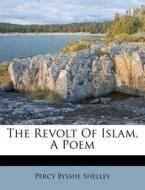 The Revolt Of Islam, A Poem di Percy Bysshe Shelley edito da Nabu Press