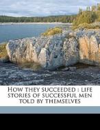 How They Succeeded : Life Stories Of Suc di Orison Swett Marden edito da Nabu Press