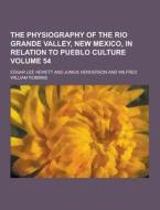 The Physiography Of The Rio Grande Valley, New Mexico, In Relation To Pueblo Culture Volume 54 di Edgar Lee Hewett edito da Theclassics.us