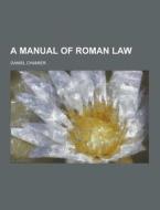 A Manual Of Roman Law di Daniel Chamier edito da Theclassics.us