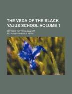 The Veda of the Black Yajus School Volume 1; Entitled Taittiriya Sanhita di Arthur Berriedale Keith edito da Rarebooksclub.com