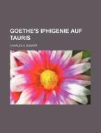 Goethe's Iphigenie Auf Tauris di Charles A. Eggert edito da Rarebooksclub.com