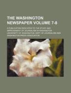 The Washington Newspaper Volume 7-8; A Publication Dedicated to the Study and Improvement of Journalism in Washington di University Of Journalism edito da Rarebooksclub.com