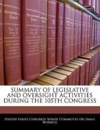 Summary Of Legislative And Oversight Activities During The 105th Congress edito da Bibliogov