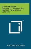 Is Materialism Bankrupt? Mind and Matter in Modern Science di Bertrand Russell edito da Literary Licensing, LLC