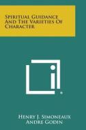 Spiritual Guidance and the Varieties of Character di Henry J. Simoneaux edito da Literary Licensing, LLC