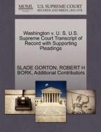 Washington V. U. S. U.s. Supreme Court Transcript Of Record With Supporting Pleadings di Slade Gorton, Robert H Bork, Additional Contributors edito da Gale Ecco, U.s. Supreme Court Records