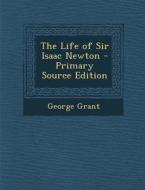 Life of Sir Isaac Newton di George Grant edito da Nabu Press