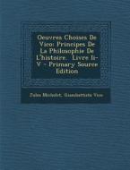 Oeuvres Choises de Vico: Principes de La Philosophie de L'Histoire. Livre II-V di Jules Michelet, Giambattista Vico edito da Nabu Press