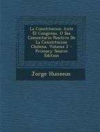 La Constitucion Ante El Congreso, O Sea Comentario Positivo de La Constitucion Chilena, Volume 2 di Jorge Huneeus edito da Nabu Press