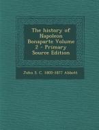 The History of Napoleon Bonaparte Volume 2 di John S. C. 1805-1877 Abbott edito da Nabu Press