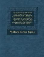 The Highlanders of Scotland, Their Origin, History, and Antiquities; With a Sketch of Their Manners and Customs, and an Account of the Clans Into Whic di William Forbes Skene edito da Nabu Press