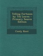 Telling Fortunes by Tea Leaves di Cicely Kent edito da Nabu Press