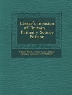 Caesar's Invasion of Britain di William Welch, Julius Caesar, Sidney Gillespie Ashmore edito da Nabu Press