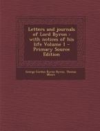 Letters and Journals of Lord Byron: With Notices of His Life Volume 1 di George Gordon Byron Byron, Thomas Moore edito da Nabu Press