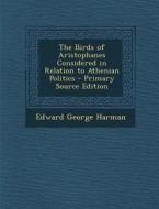 The Birds of Aristophanes Considered in Relation to Athenian Politics di Edward George Harman edito da Nabu Press