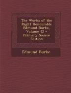 The Works of the Right Honourable Edmund Burke, Volume 12 di Edmund Burke edito da Nabu Press