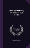 Masters Of Music; Their Lives And Works di Anna Alice Chapin edito da Palala Press