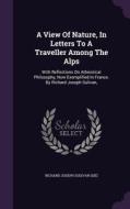 A View Of Nature, In Letters To A Traveller Among The Alps edito da Palala Press