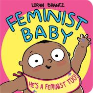 Feminist Baby! He's A Feminist Too! di Loryn Brantz edito da Disney Book Publishing Inc.