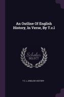 An Outline of English History, in Verse, by T.C.L di T. C. L, English History edito da CHIZINE PUBN