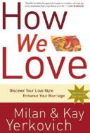 How We Love: Discover Your Love Style, Enhance Your Marriage di Milan Yerkovich, Kay Yerkovich edito da WATERBROOK PR