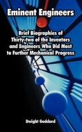 Eminent Engineers: Brief Biographies of Thirty-Two of the Inventors and Engineers Who Did Most to Further Mechanical Pro di Dwight Goddard edito da INTL LAW & TAXATION PUBL