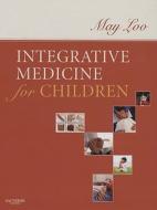 Integrative Medicine For Children di May Loo edito da Elsevier - Health Sciences Division