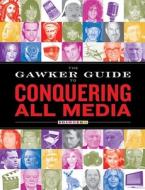 The Gawker Guide to Conquering All Media: Gawker Media di Gawker Media edito da ATRIA