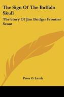 The Sign of the Buffalo Skull: The Story of Jim Bridger Frontier Scout di Peter O. Lamb edito da Kessinger Publishing
