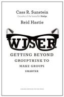 Wiser di Cass R Sunstein, Reid Hastie edito da Ingram Publisher Services