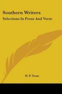 Southern Writers: Selections In Prose An di W. P. TRENT edito da Kessinger Publishing