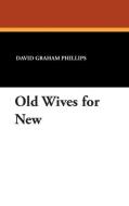 Old Wives for New di David Graham Phillips edito da Wildside Press