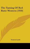 The Taming of Red Butte Western (1910) di Francis Lynde edito da Kessinger Publishing