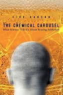 The Chemical Carousel: What Science Tells Us about Beating Addiction di Dirk Hanson edito da Booksurge Publishing
